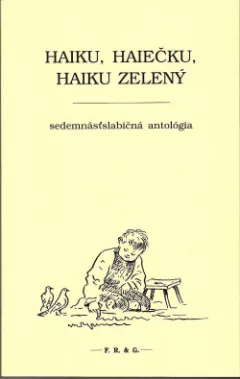 Haiku, haiečku,haiku zelený. Sedemnásťslabičná antológia
