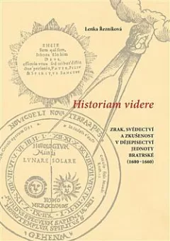 Historiam videre: Zrak, svědectví a zkušenost v dějepisectví Jednoty bratrské (1600–1660)