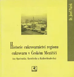 Historie cukrovarnictví regionu cukrovaru v Českém Meziříčí. (Na Opočensku, Kostelecku a Královehradecku)
