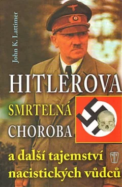 Hitlerova smrtelná choroba a další tajemství nacistických vůdců
