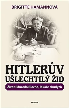 Hitlerův ušlechtilý Žid - Život Eduarda Blocha, lékaře chudých