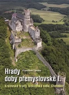 Hrady doby přemyslovské I: Královské hrady, biskupská sídla, Chebsko
