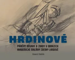Hrdinové - Příběhy odvahy a zrady v obrazech akademické malířky Zdenky Landové