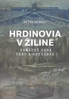 Hrdinovia v Žiline: Pamätná izba Vrbu a Wetzlera
