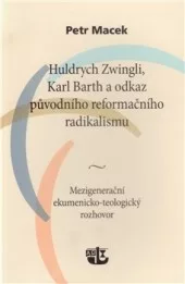 Huldrych Zwingli, Karl Barth a odkaz původního reformačního radikalismu. Mezigenerační ekumenicko-teologický rozhovor