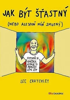 Jak být šťastný (Nebo aspoň trochu míň smutný)