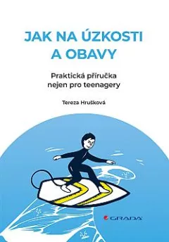 Jak na úzkosti a obavy – Praktická příručka nejen pro teenagery