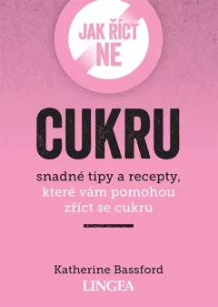 Jak říct ne cukru - Snadné tipy a recepty, které vám pomohou zříct se cukru