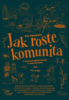 Jak roste komunita - O dynamice lidských skupin a umění být spolu aneb Ach, ty lidi!