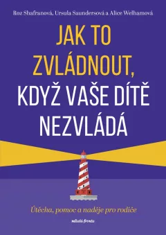 Jak to zvládnout, když vaše dítě nezvládá - Útěcha, pomoc a naděje pro rodiče