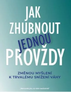 Jak zhubnout jednou provždy - Změnou myšlení k trvalému snížení váhy