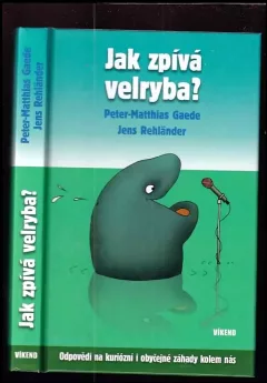 Jak zpívá velryba? : odpovědi na kuriózní i obyčejné záhady kolem nás