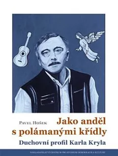 Jako anděl s polámanými křídly: Duchovní profil Karla Kryla