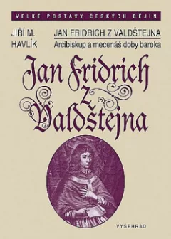 Jan Fridrich z Valdštejna / Arcibiskup a mecenáš doby baroka