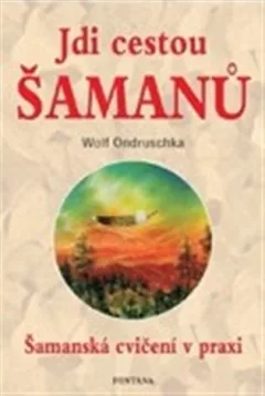 Jdi cestou šamanů - Šamanská cvičení v praxi