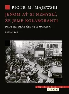 Jenom ať si nemyslí, že jsme kolaboranti: Protektorát Čechy a Morava v letech 1939–1945