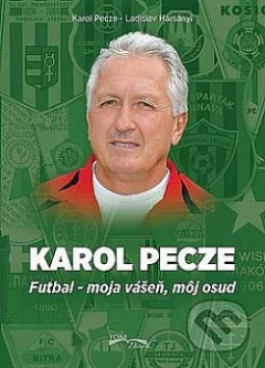 Karol Pecze    Futbal - moja vášeň, môj osud