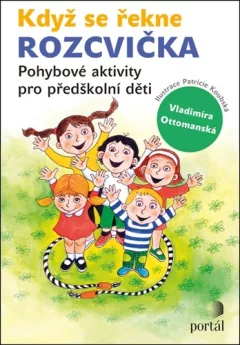 Když se řekne ROZCVIČKA - Pohybové aktivity pro předškolní děti