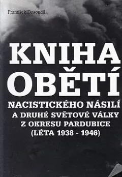 Kniha obětí nacistického násilí a druhé světové války z okresu Pardubice (léta 1938-1946)