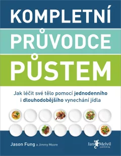 Kompletní průvodce půstem - Jak léčit své tělo pomocí jednodenního i dlouhodobějšího vynechání jídla