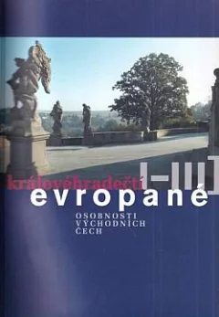 Královéhradečtí Evropané. I-III: Osobnosti východních Čech