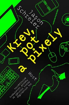 Krev, pot a pixely - Příběhy vítězství a šílenství ze zákulisí vývoje videoher