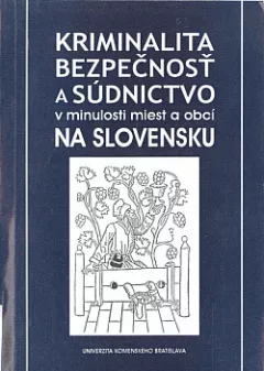 Kriminalita, bezpečnosť a súdnictvo v minulosti miest a obcí na Slovensku