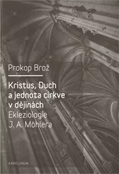 Kristus, Duch a jednota církve v dějinách Ekleziologie J. A. Möhlera