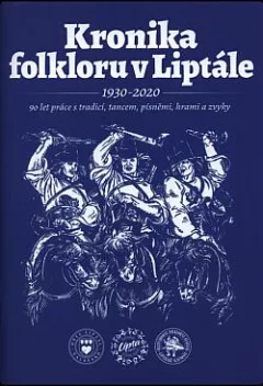 Kronika folkloru v Liptále 1930-2020: 90 let práce s tradicí, tancem, písněmi, hrami a zvyky