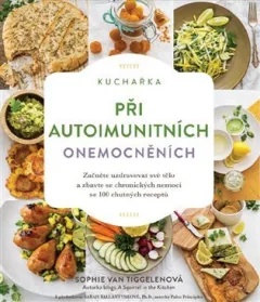 Kuchařka při autoimunitních onemocněních - Začněte uzdravovat své tělo a zbavte se chronických nemocí se 100 chutných receptů