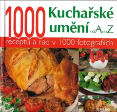 Kuchařské umění od A do Z : 1000 receptů a rad v 1000 fotografiích