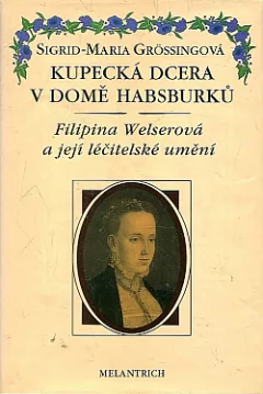 Kupecká dcera v domě Habsburků: Filipina Welserová a její léčitelské umění