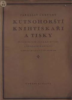 Kutnohorští knihtiskaři a tisky: Příspěvek k dějinám knihtisku a příbuzných odvětví v bývalém kraji čáslavském