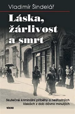 Láska, žárlivost a smrt: Skutečné kriminální příběhy o nešťastných láskách z dob dávno minulých