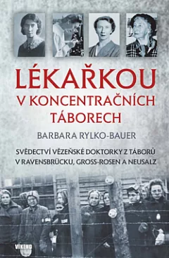 Lékařkou v koncentračních táborech: Svědectví vězeňské doktorky z táborů v Ravensbrücku, Gross-Rosen a Neusalz