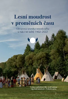 Lesní moudrost v proměnách času: Obrazová kronika woodcraftu u nás i ve světě 1902-2022