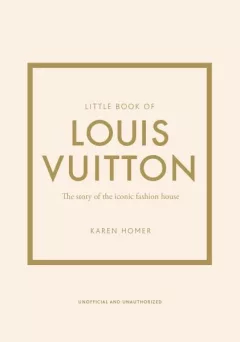Little Book of Louis Vuitton: The Story of the Iconic Fashion House
