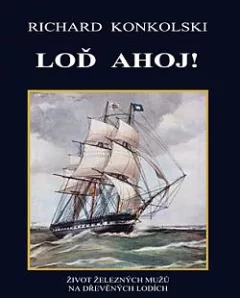 Loď Ahoj! - Život železných mužů na dřevěných lodích