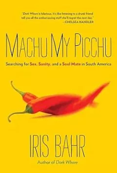 Machu My Picchu: Searching for Sex, Sanity, and A Soul Mate in South America