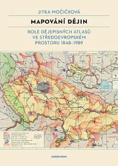 Mapování dějin: Role dějepisných atlasů ve středoevropském prostoru 1848–1989