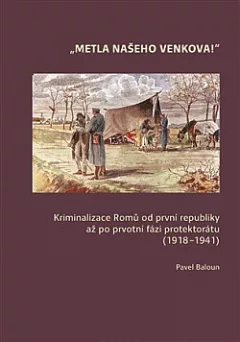 Metla našeho venkova!: Kriminalizace Romů od první republiky až po ­prvotní fázi protektorátu (1918–1941)