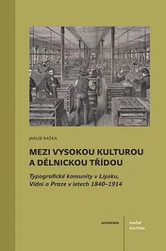 Mezi vysokou kulturou a dělnickou třídou: Typografické komunity v Lipsku, Vídni a Praze v letech 1840–1914