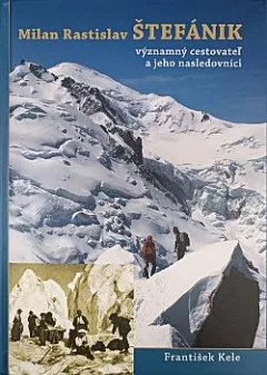 Milan Rastislav Štefánik, významný cestovateľ a jeho nasledovníci