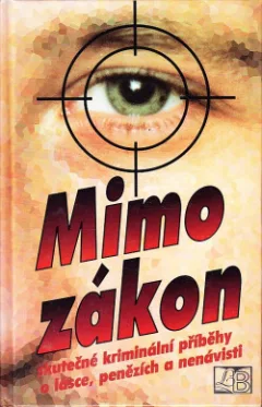 Mimo zákon – skutečné kriminální příběhy o lásce, penězích a nenávisti