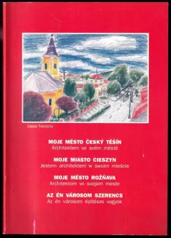 Moje město Český Těšín, Moje miasto Cieszyn, Moje mesto Rožňava, Az én városom Szerencs