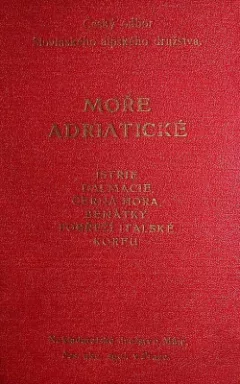 Moře Adriatické - průvodce po Istrii, Dalmacii, Chorvatském Přímoří, Černé Hoře, Benátkách s východním pobřežím italským a Korfu
