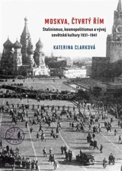 Moskva, čtvrtý Řím - Stalinismus, kosmopolitanismus a vývoj sovětské kultury1931-1941