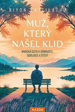 Muž, který našel klid: Magická cesta k všímavosti, sebelásce a štěstí