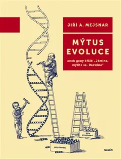 Mýtus evoluce aneb geny křičí: Jémine, mýlíte se, Darwine