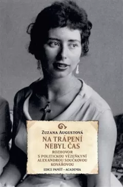 Na trápení nebyl čas - Rozhovor s politickou vězeňkyní Alexandrou Součkovou Kovářovou